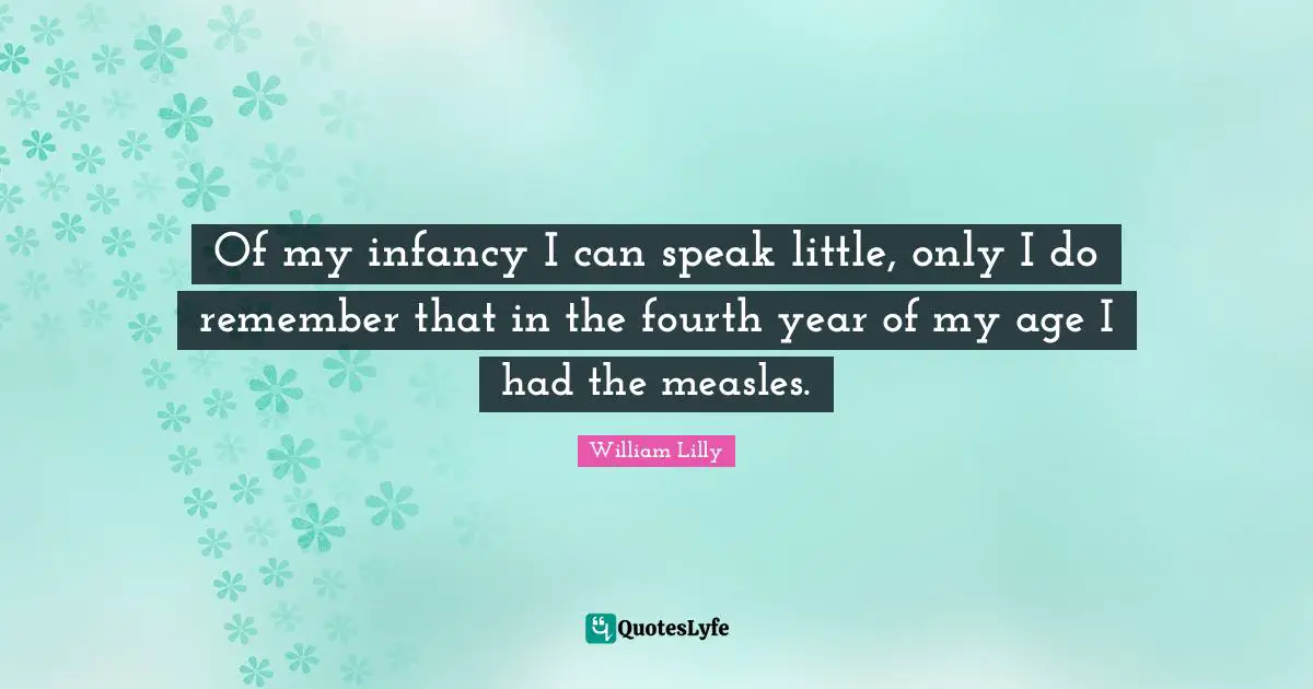 Fourth Quotes: "Of my infancy I can speak little, only I do remember that in the fourth year of my age I had the measles."