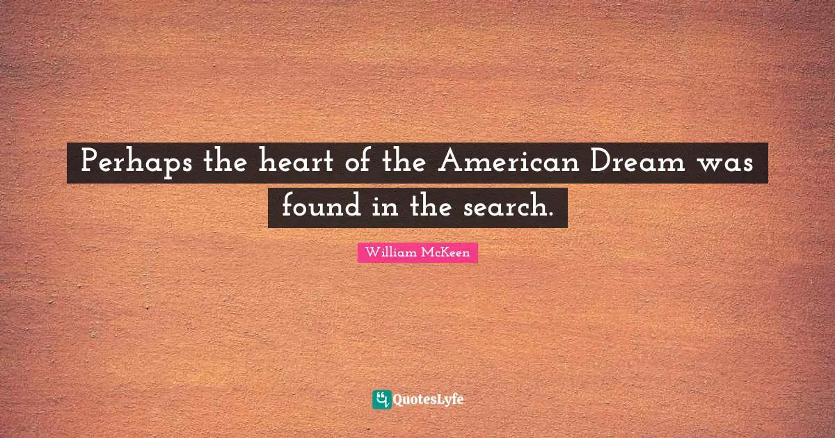 Perhaps the heart of the American Dream was found in the search.
