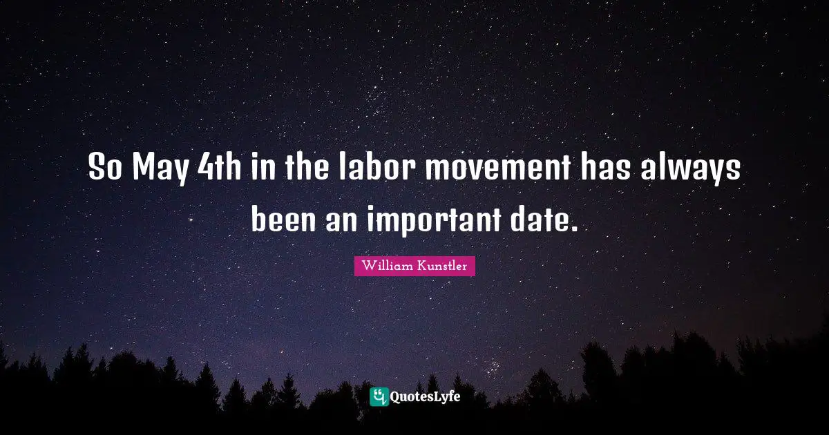 So May 4th in the labor movement has always been an important date.