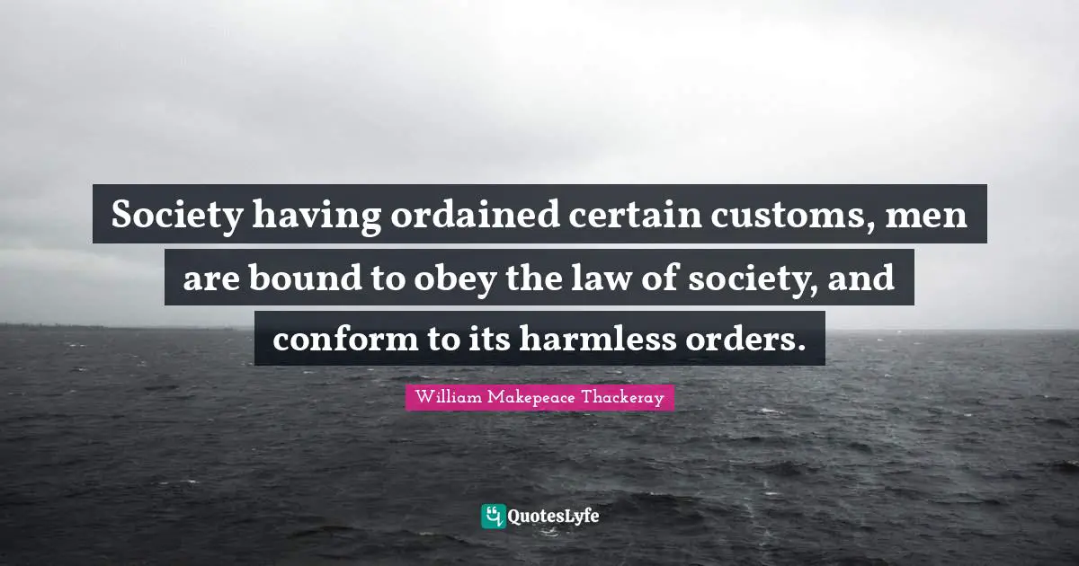 Society having ordained certain customs, men are bound to obey the law of society, and conform to its harmless orders.