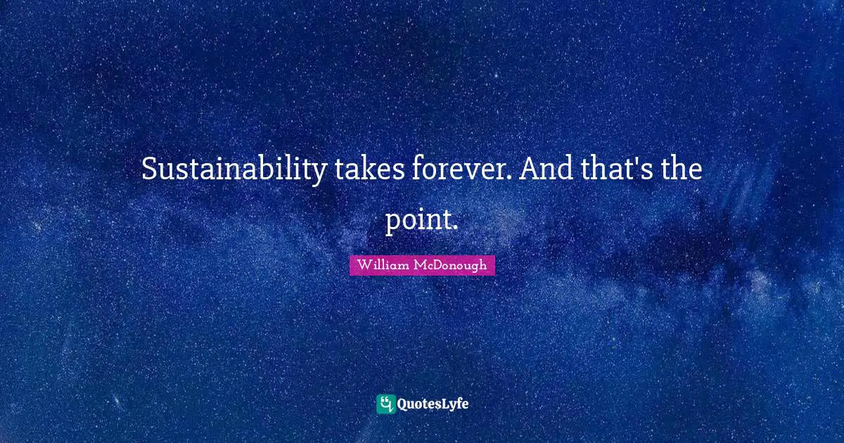 Sustainability takes forever. And that's the point.