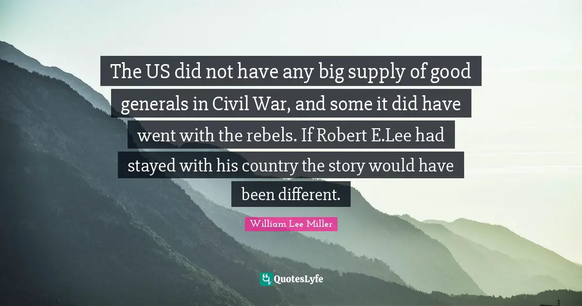 The US did not have any big supply of good generals in Civil War, and some it did have went with the rebels. If Robert E.Lee had stayed with his country the story would have been different.