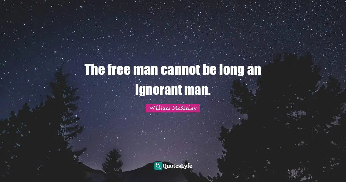 The free man cannot be long an ignorant man.