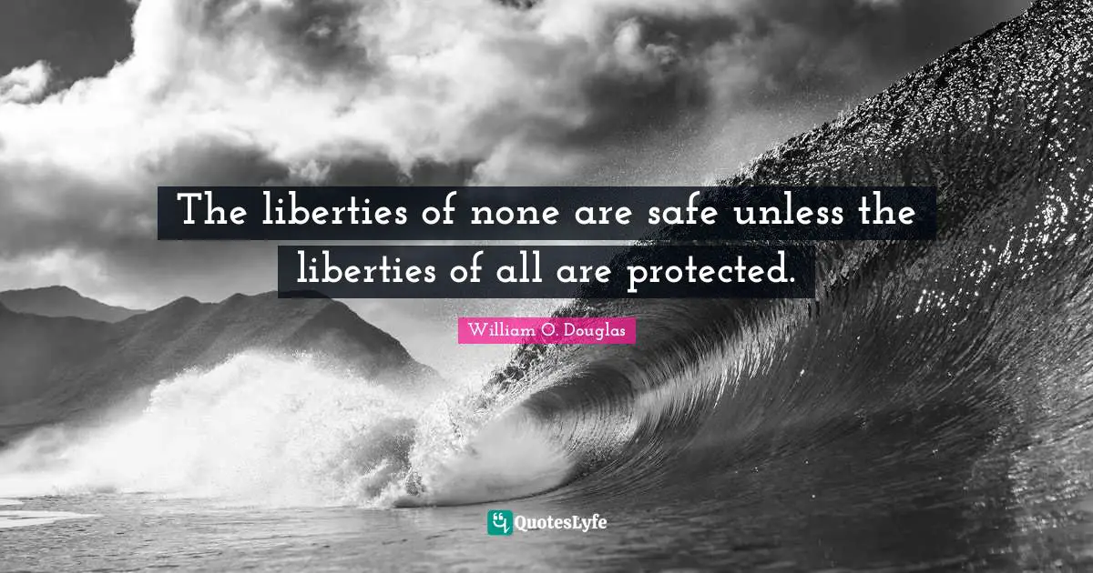 The liberties of none are safe unless the liberties of all are protected.