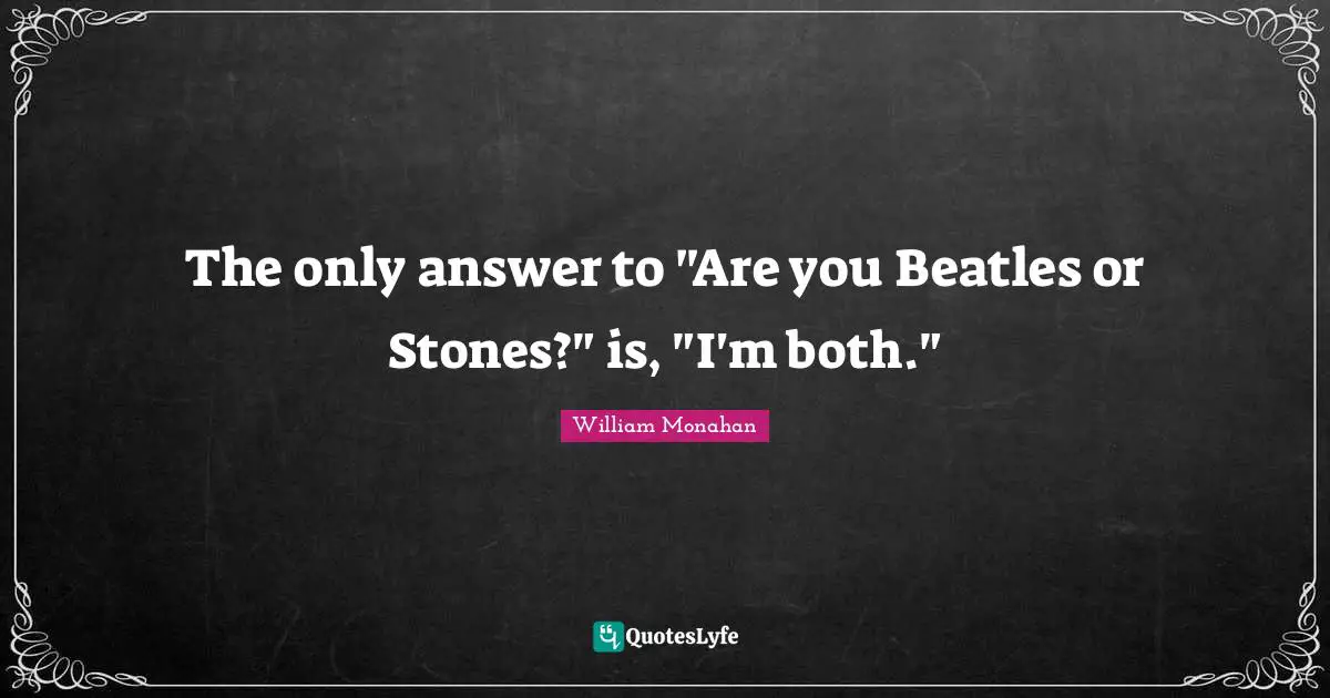 The only answer to "Are you Beatles or Stones?" is, "I'm both."