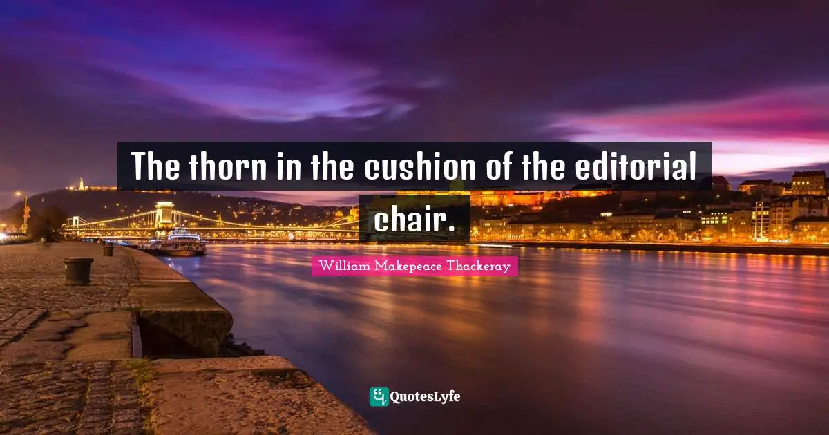 The thorn in the cushion of the editorial chair.