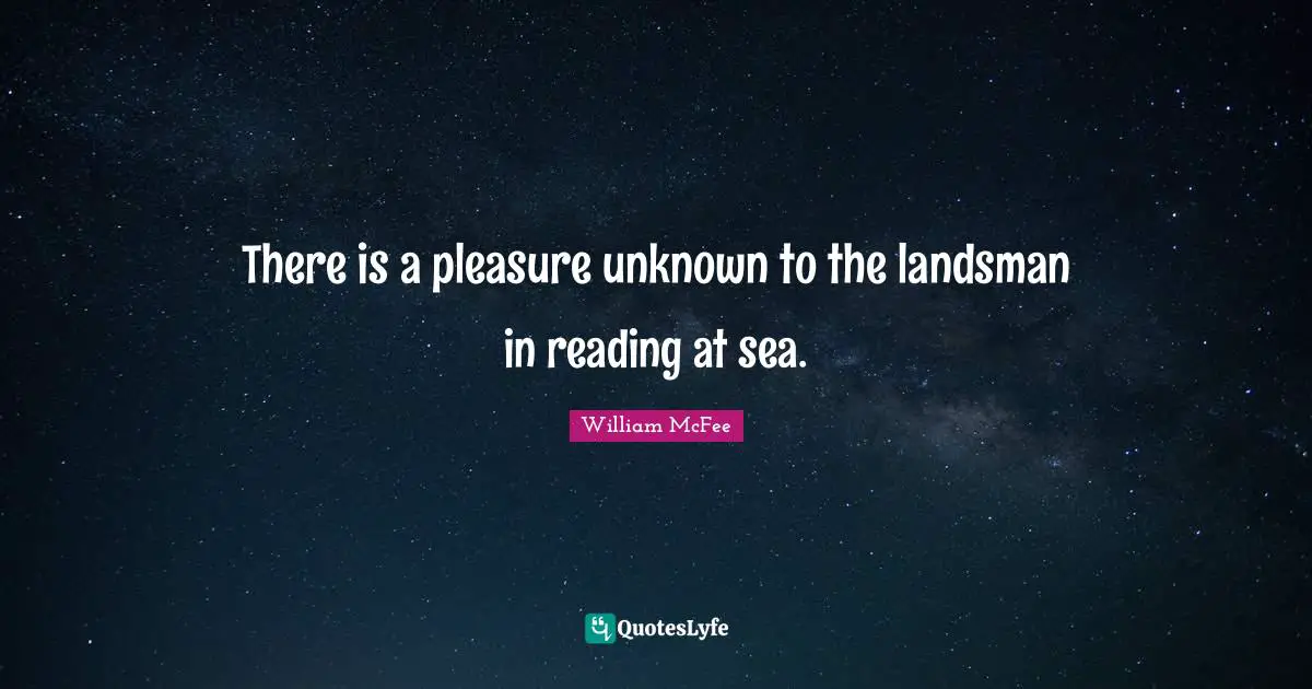 William McFee Quotes: "There is a pleasure unknown to the landsman in reading at sea."