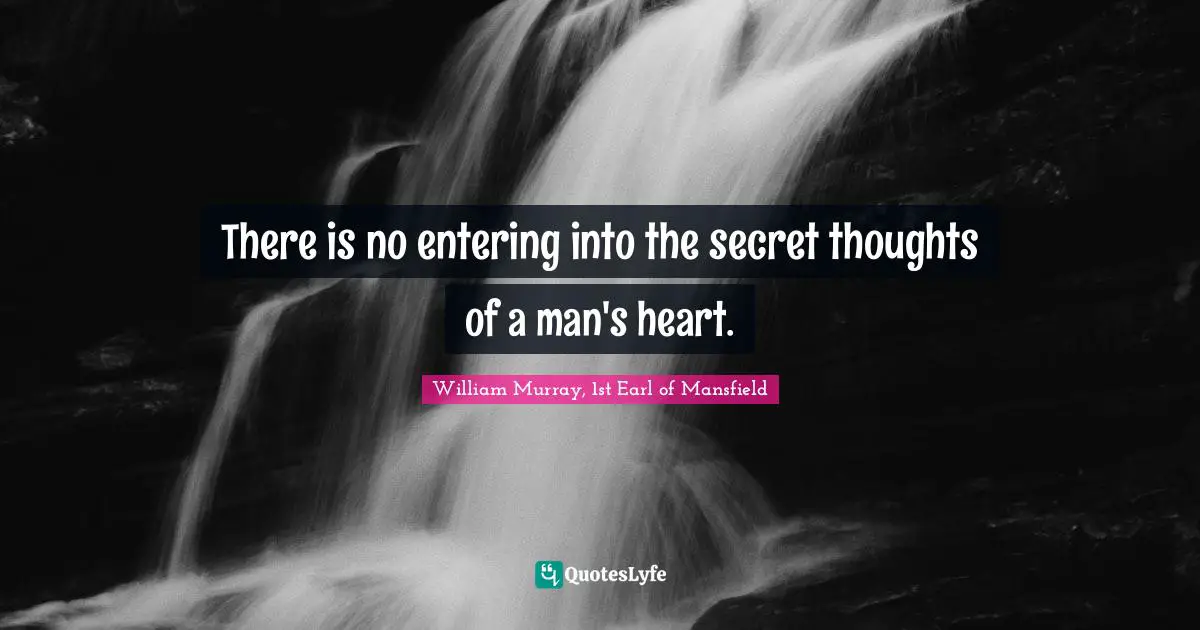 There is no entering into the secret thoughts of a man's heart.