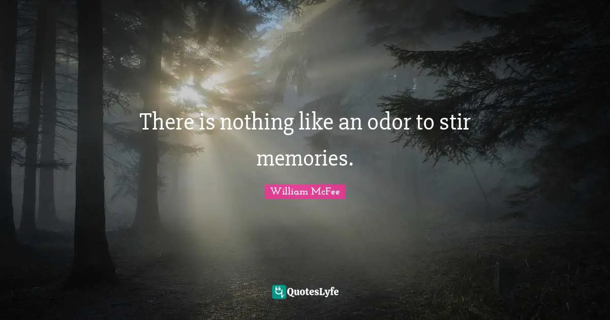 William McFee Quotes: "There is nothing like an odor to stir memories."