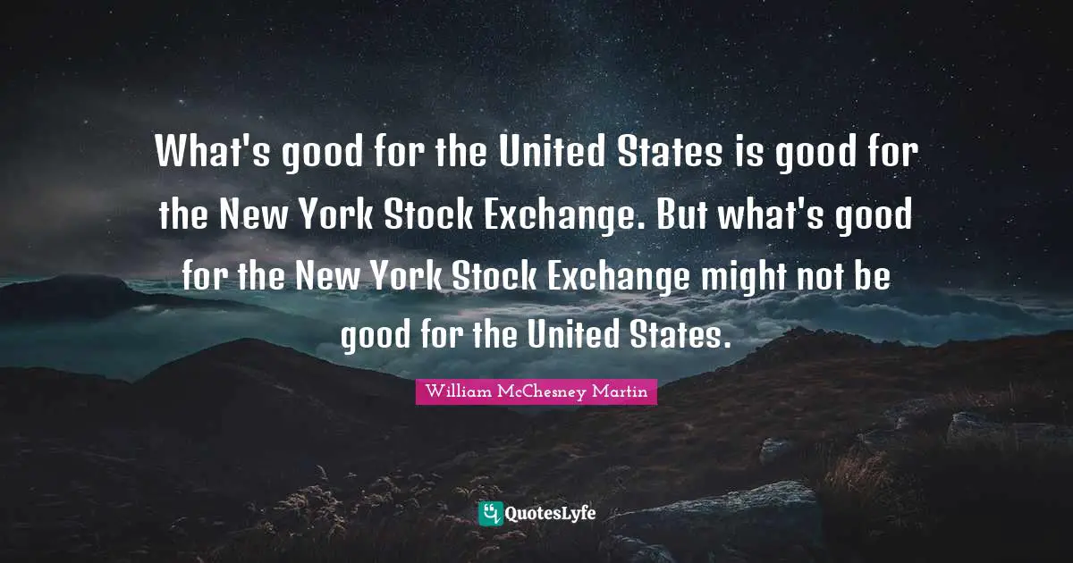 Stock Exchange Quotes: "What's good for the United States is good for the New York Stock Exchange. But what's good for the New York Stock Exchange might not be good for the United States."