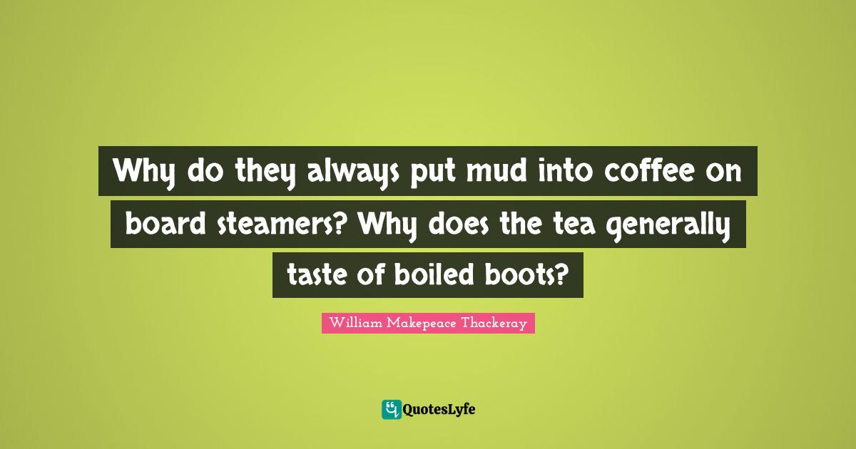 Why do they always put mud into coffee on board steamers? Why does the