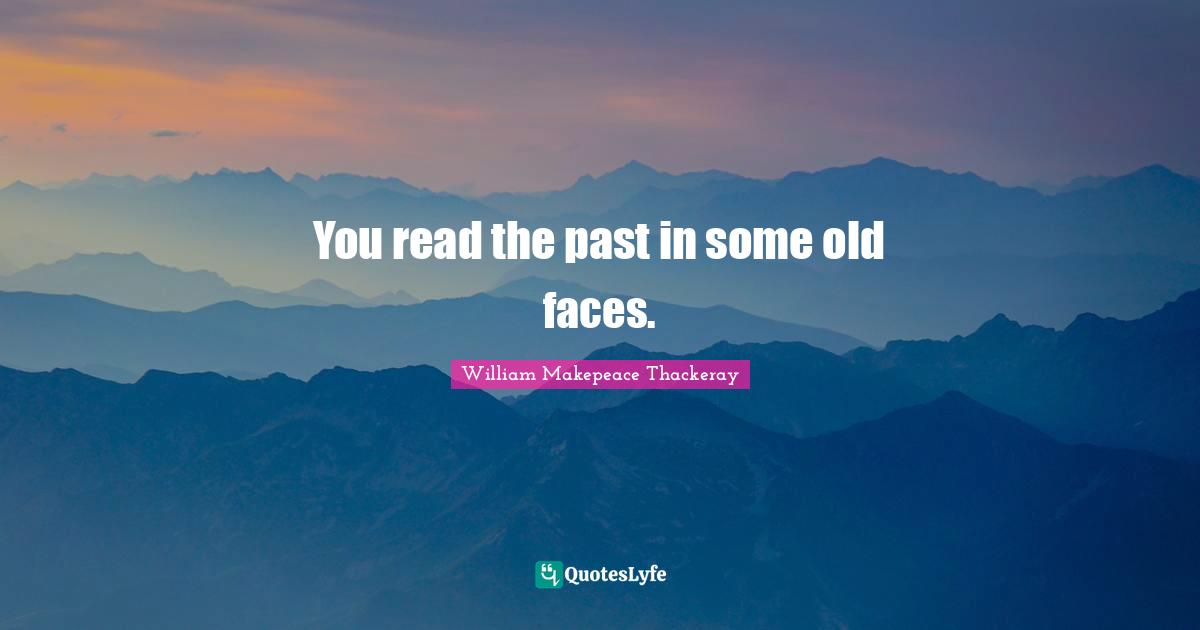 You read the past in some old faces.