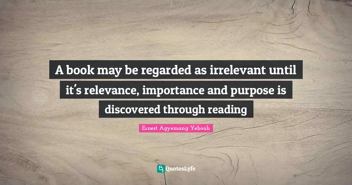 A book may be regarded as irrelevant until it's relevance, importance and purpose is discovered through reading