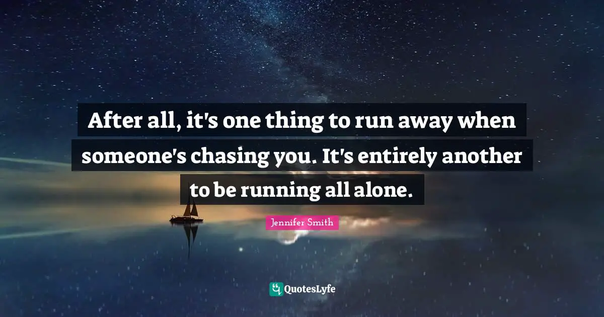 After all, it's one thing to run away when someone's chasing you. It's entirely another to be running all alone.