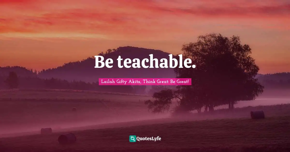 Be teachable.