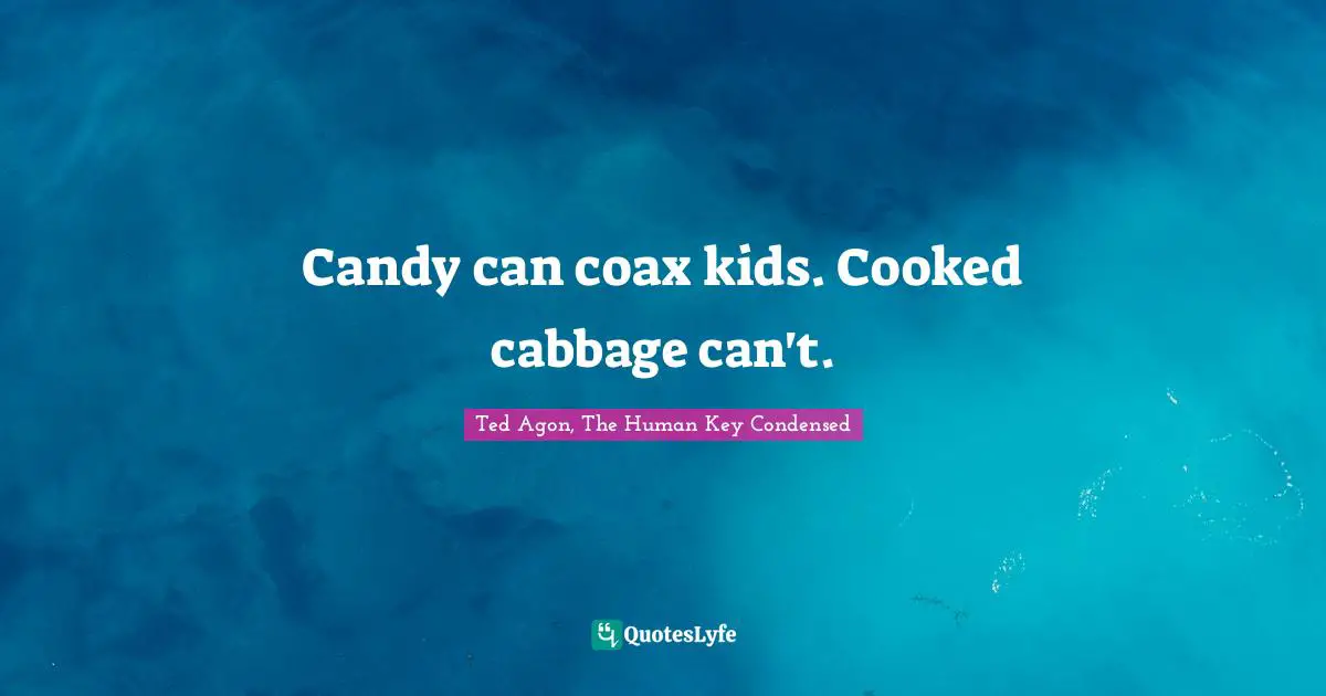 Candy can coax kids. Cooked cabbage can't.