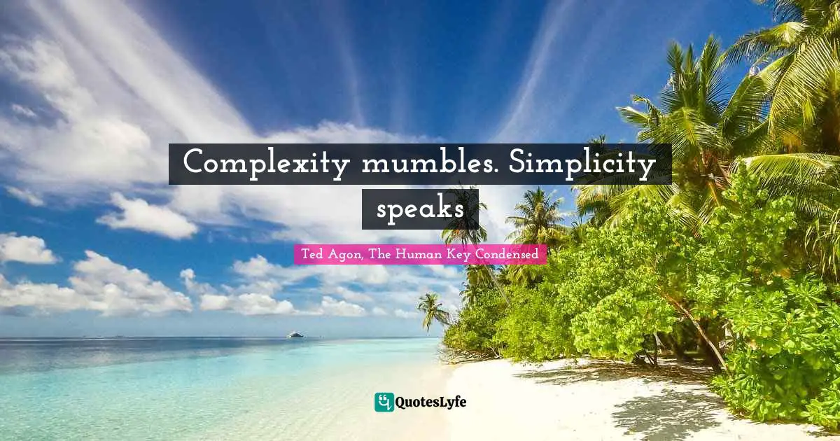 Complexity mumbles. Simplicity speaks