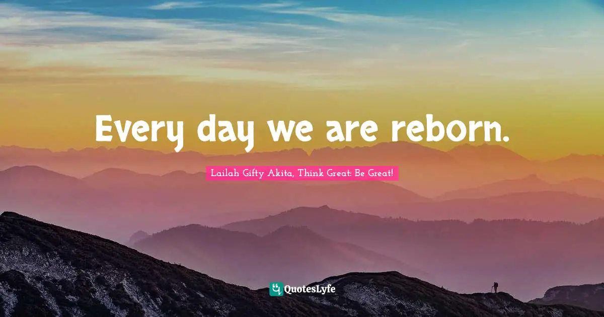 Birthday Present Quotes: "Every day we are reborn."