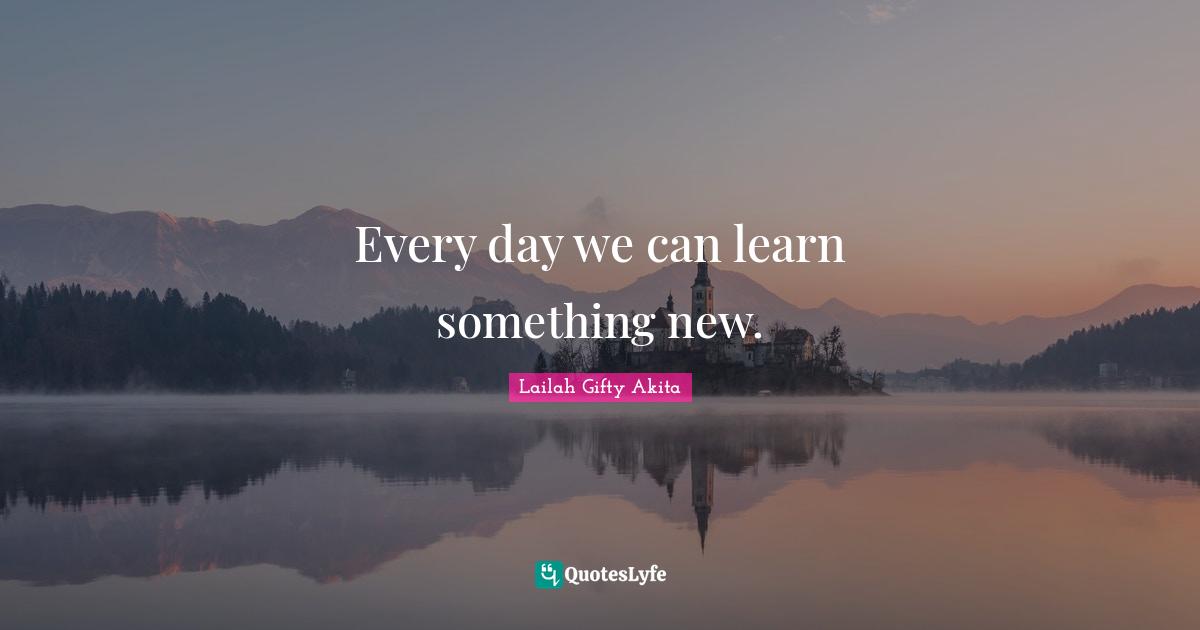 Every day we can learn something new.