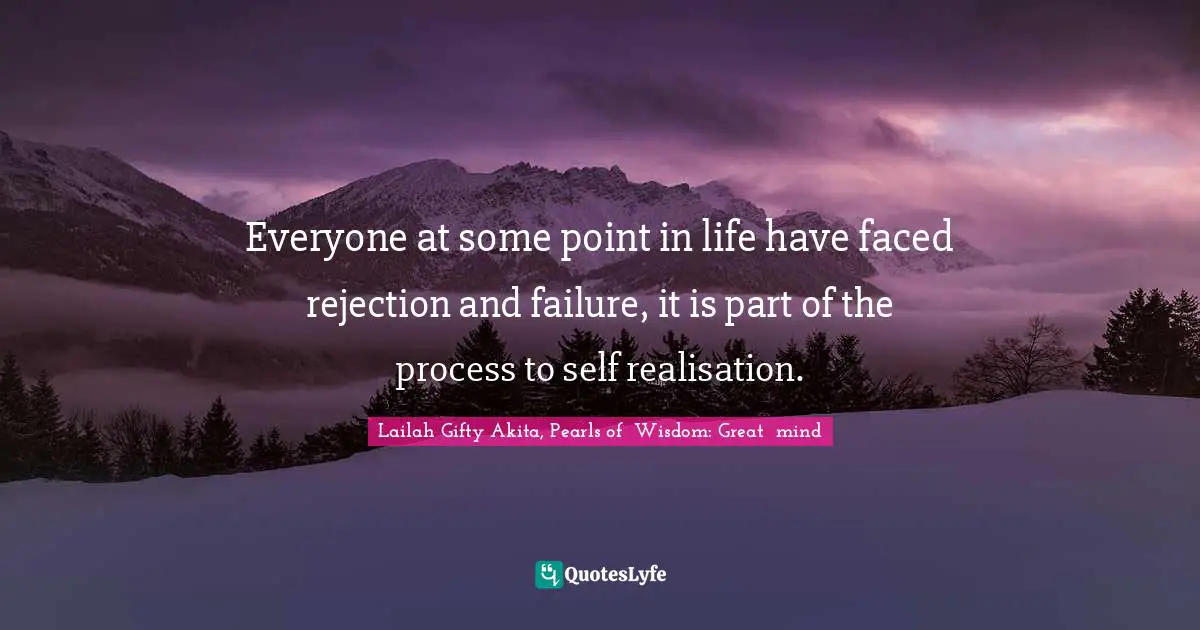 Path Of Life Quotes: "Everyone at some point in life have faced rejection and failure, it is part of the process to self realisation."