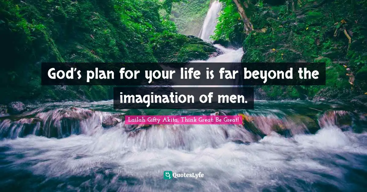 God’s plan for your life is far beyond the imagination of men.