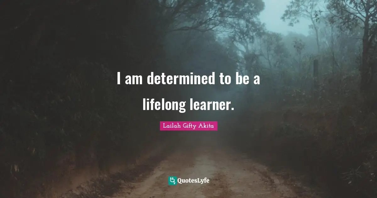 Lifelong Learner Quotes: "I am determined to be a lifelong learner."