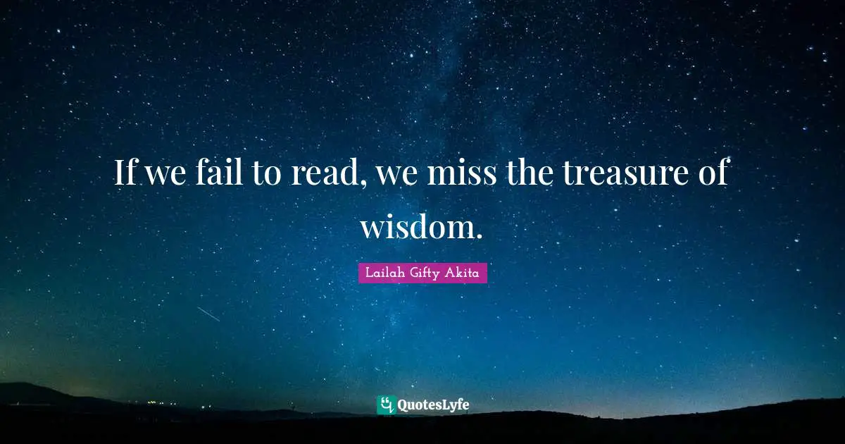 If we fail to read, we miss the treasure of wisdom.