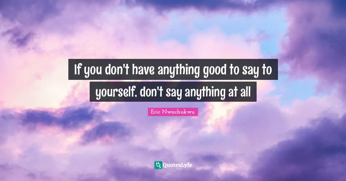 If you don't have anything good to say to yourself, don't say anything at all