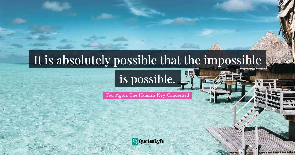 It is absolutely possible that the impossible is possible.