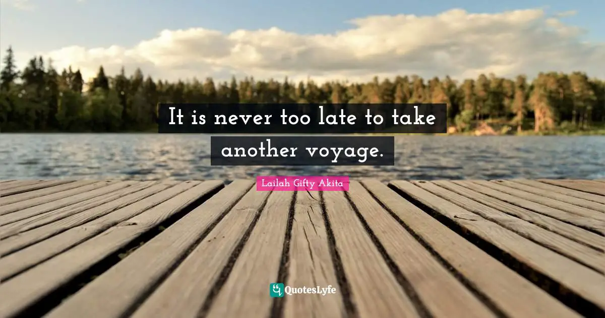 It is never too late to take another voyage.