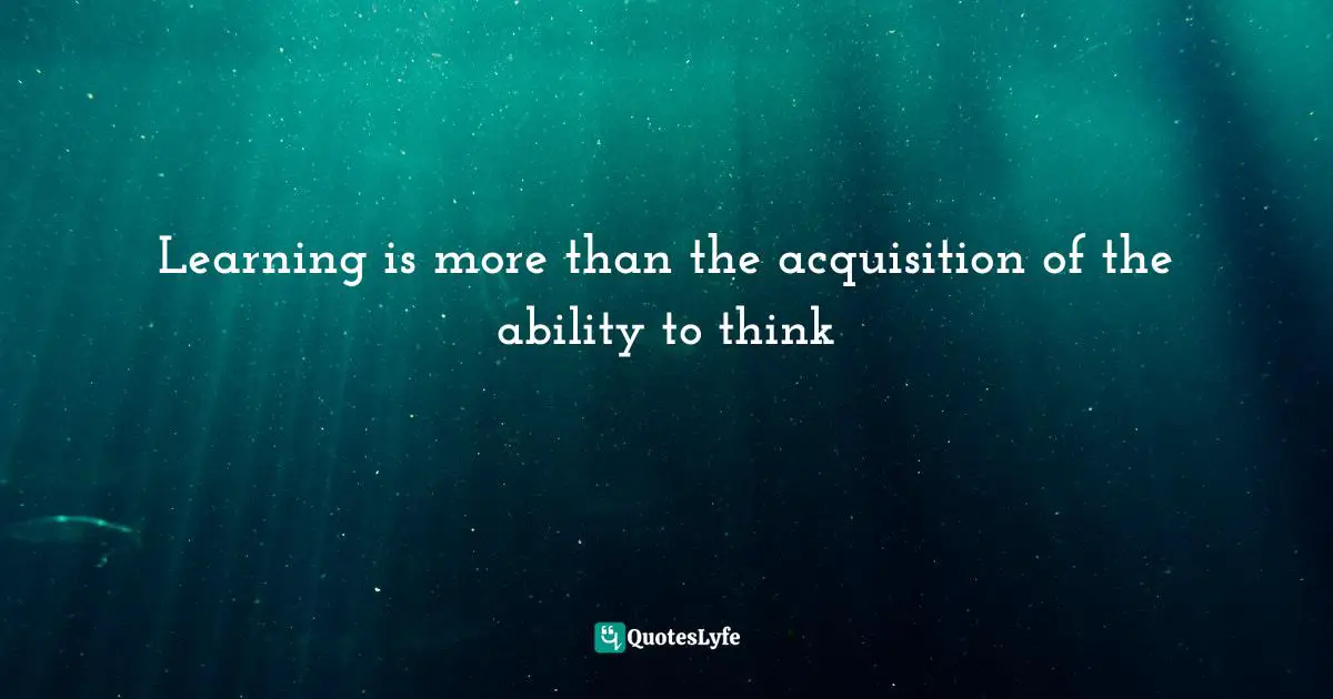 Learning is more than the acquisition of the ability to think