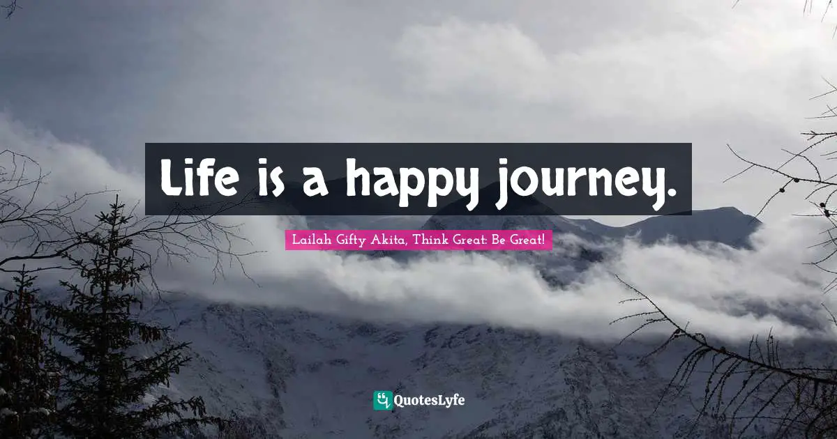 Journey In Life Quotes: "Life is a happy journey."