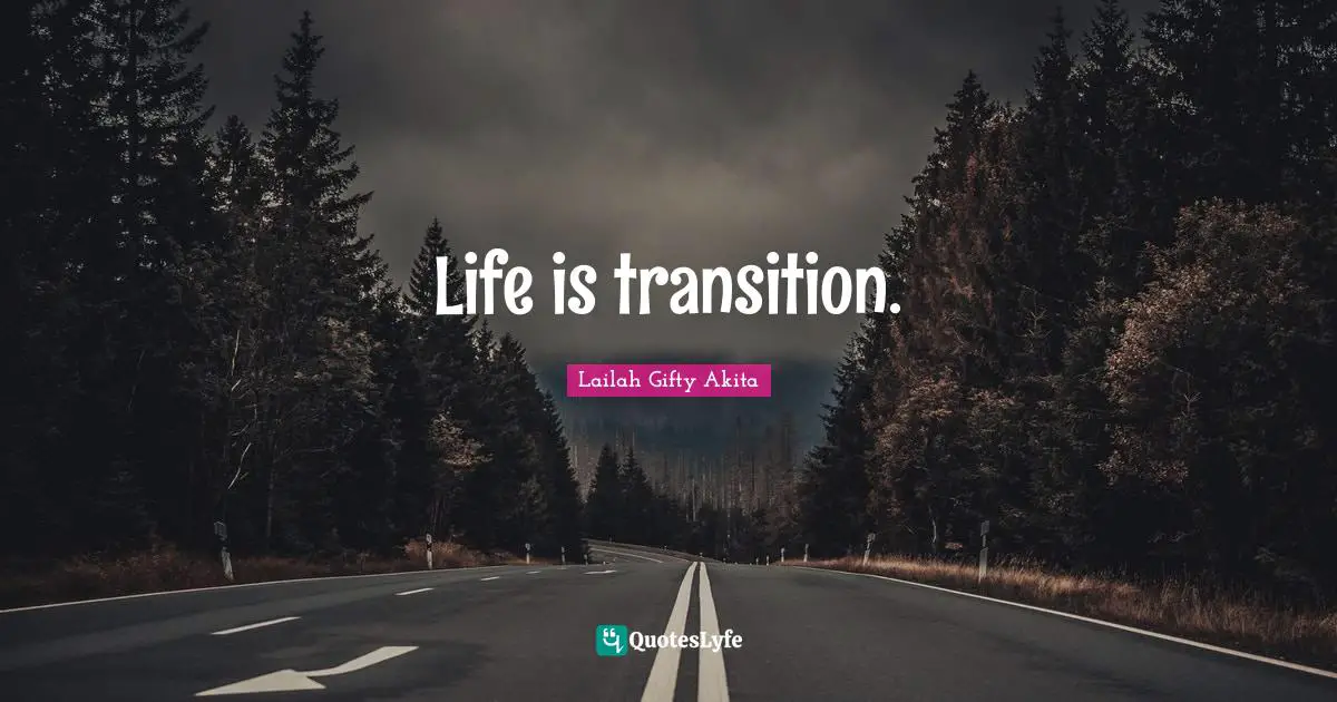 Life is transition.