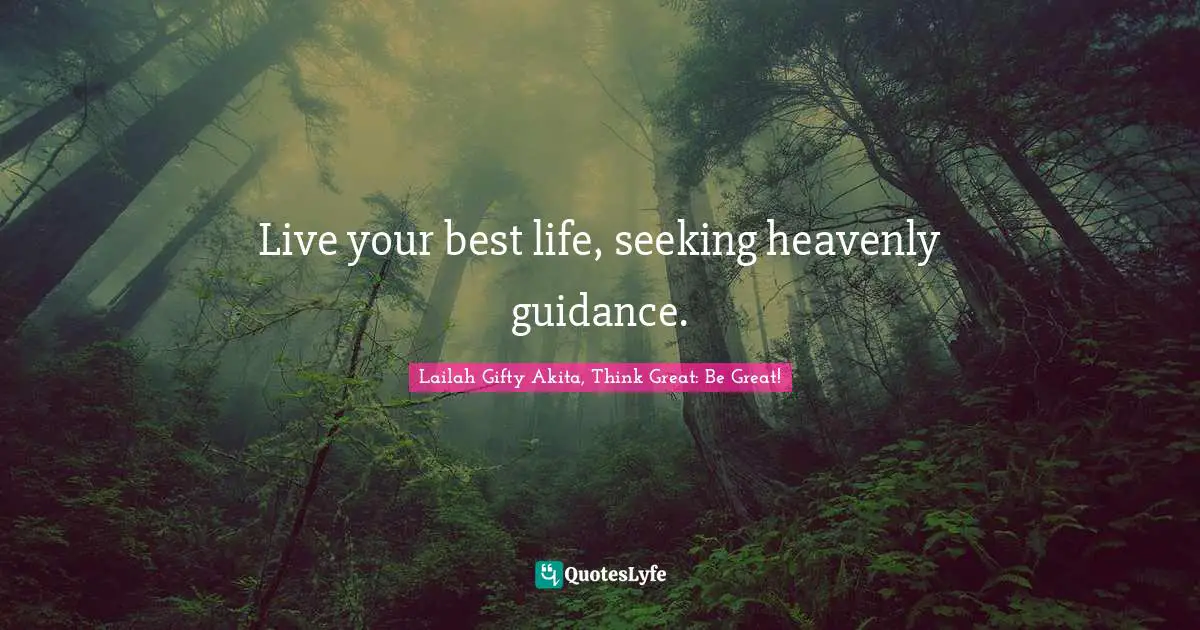 Live your best life, seeking heavenly guidance.