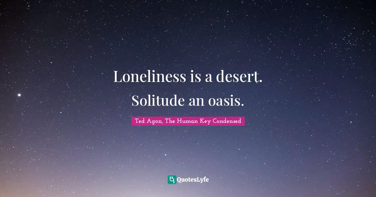 Loneliness is a desert. Solitude an oasis.