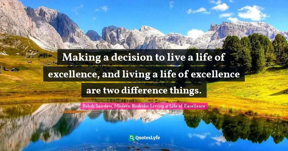 Bohdi Sanders, Modern Bushido: Living A Life Of Excellence Quotes: "Making a decision to live a life of excellence, and living a life of excellence are two difference things."