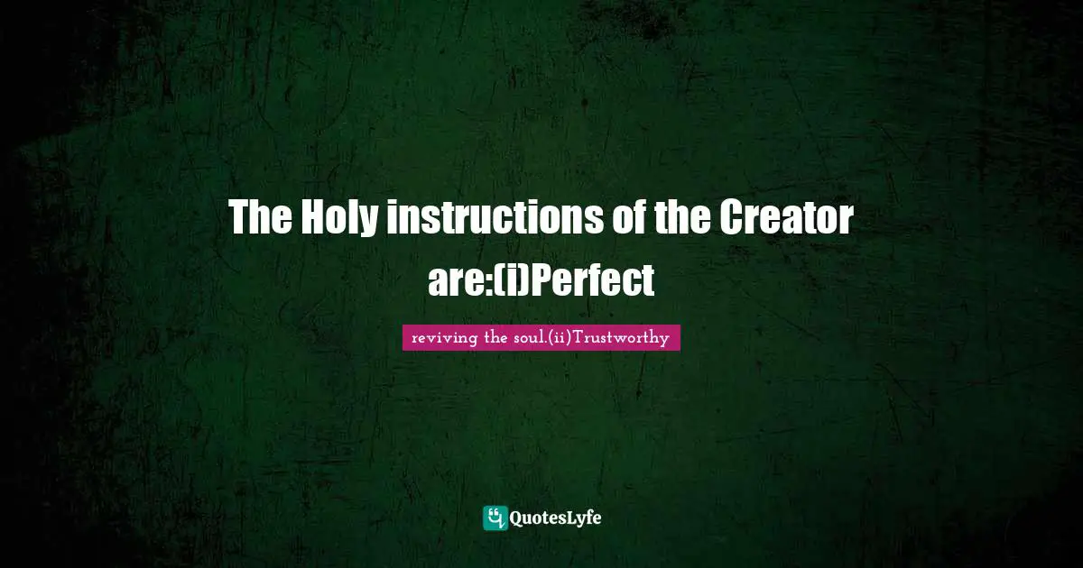 The Holy instructions of the Creator are:(i)Perfect