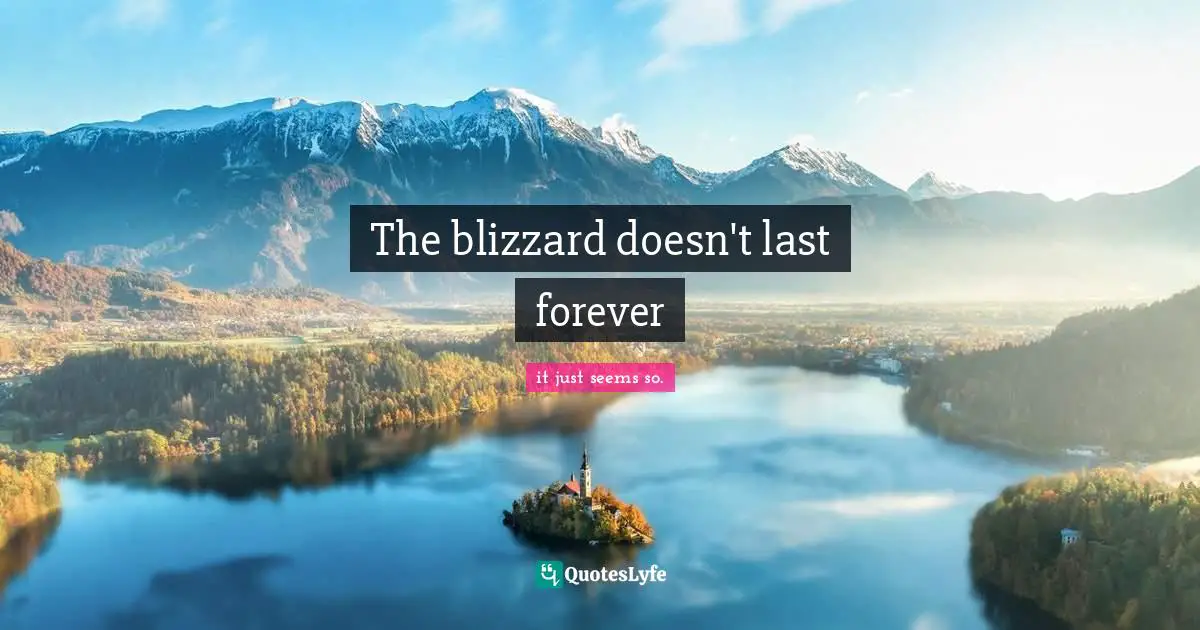 The blizzard doesn't last forever