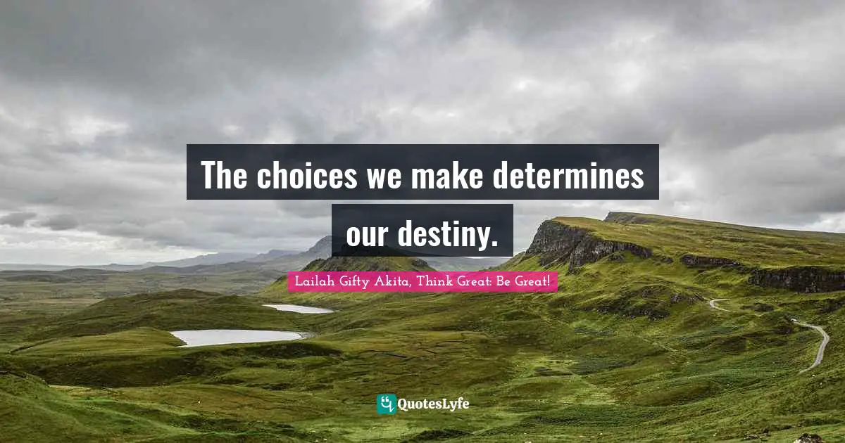 Choice And Attitude Quotes: "The choices we make determines our destiny."