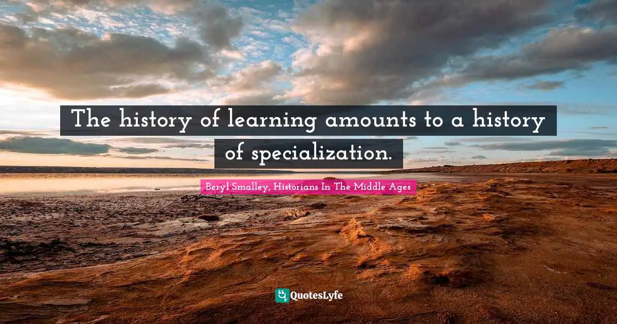 The history of learning amounts to a history of specialization.