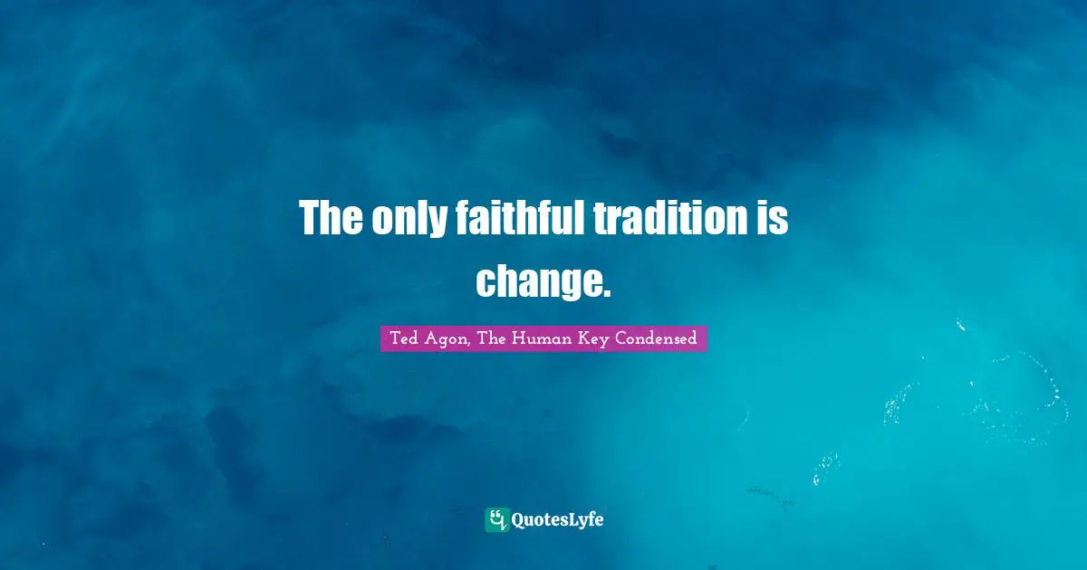 The only faithful tradition is change.