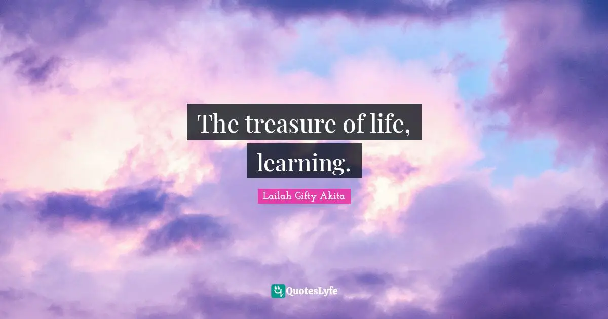Learning By Doing Quotes: "The treasure of life, learning."