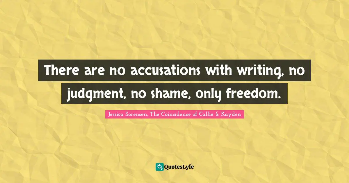 There are no accusations with writing, no judgment, no shame, only freedom.