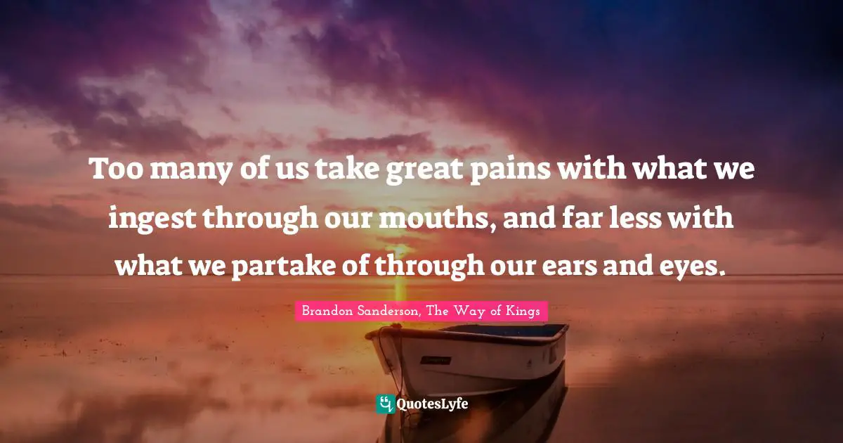Too many of us take great pains with what we ingest through our mouths, and far less with what we partake of through our ears and eyes.