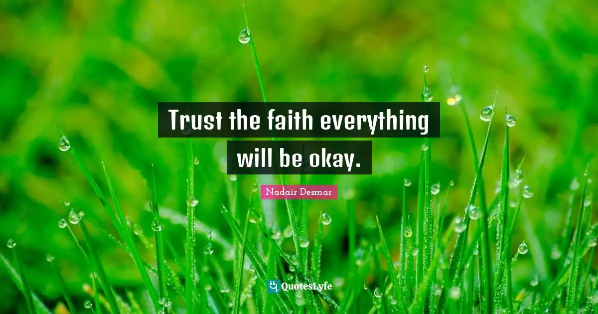 Trust the faith everything will be okay.