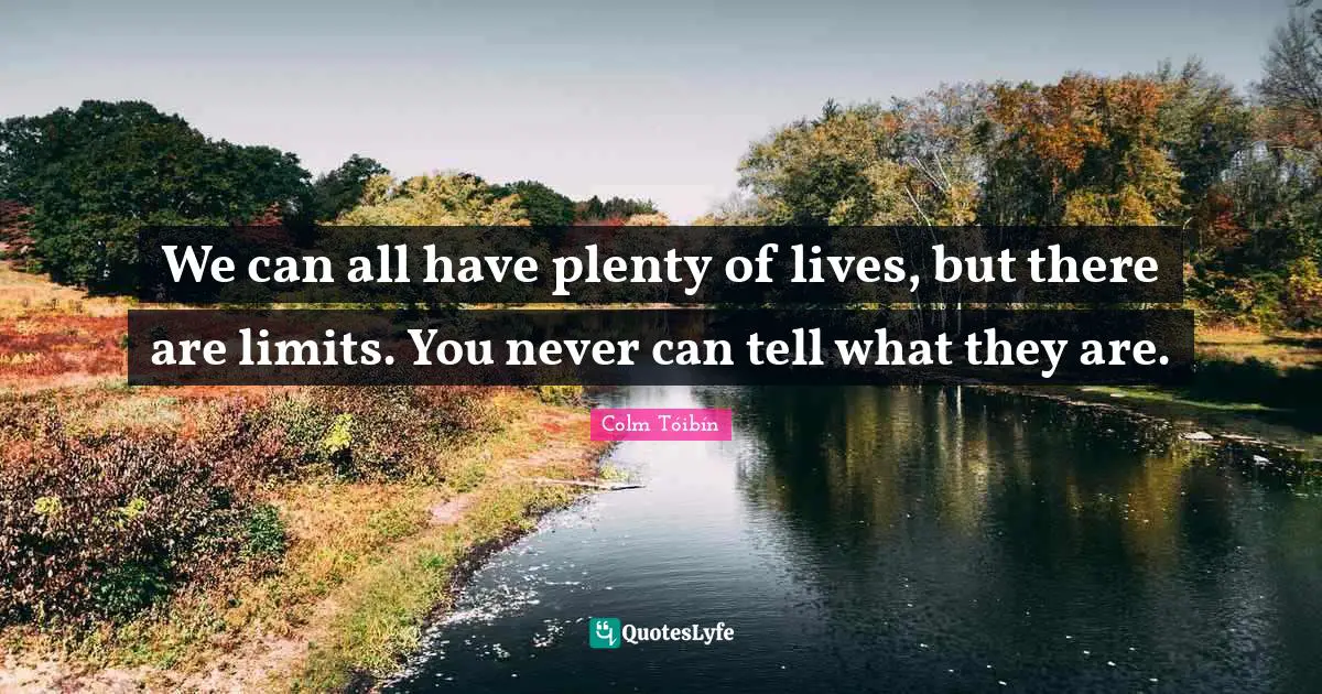 We can all have plenty of lives, but there are limits. You never can tell what they are.
