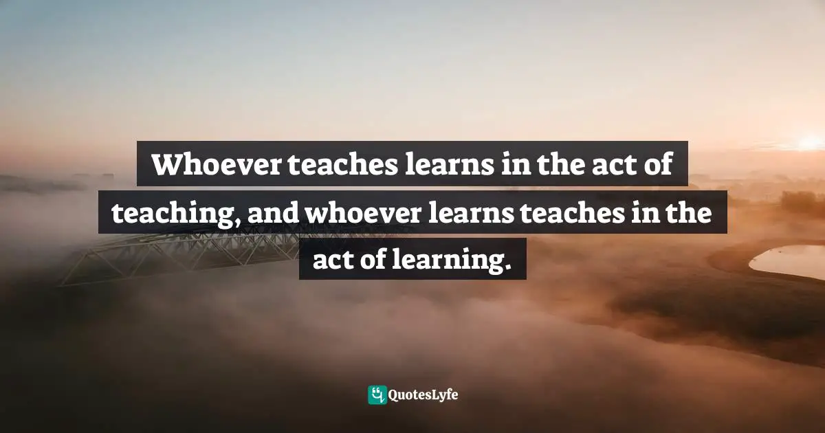 Paulo Freire Quotes: "Whoever teaches learns in the act of teaching, and whoever learns teaches in the act of learning."