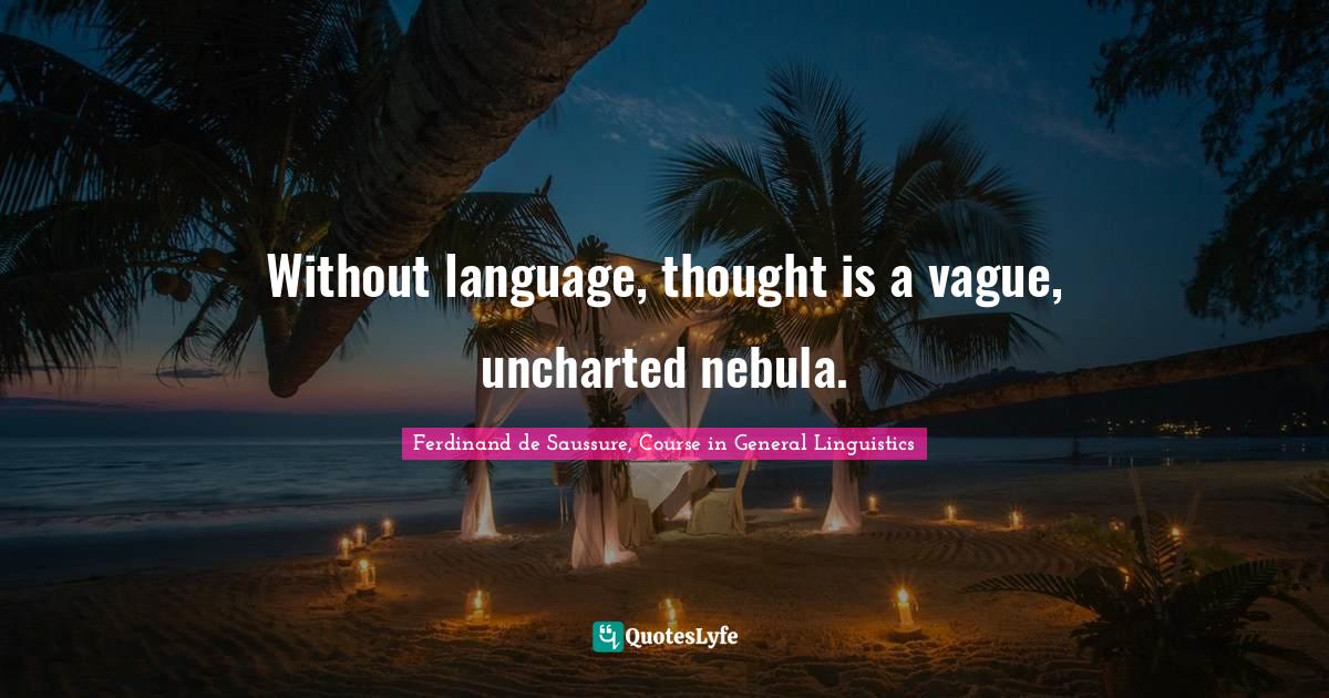 Without language, thought is a vague, uncharted nebula.... Quote by