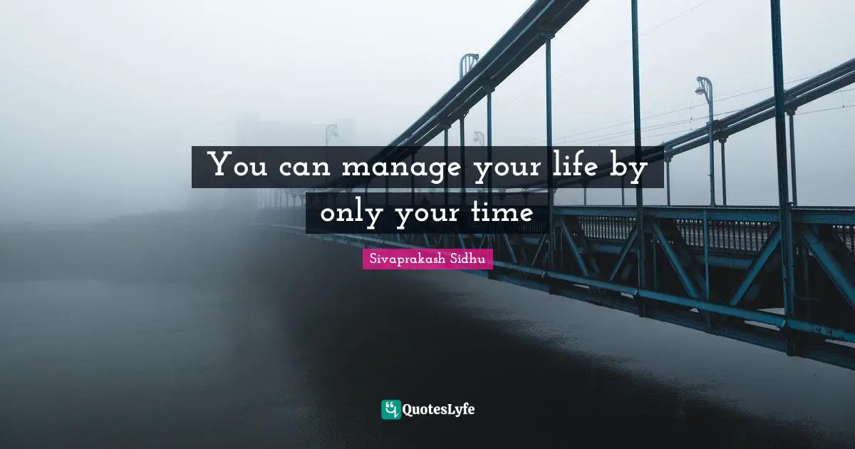 Sivaprakash Sidhu Quotes: "You can manage your life by only your time"