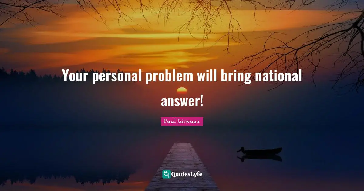 Your personal problem will bring national answer!